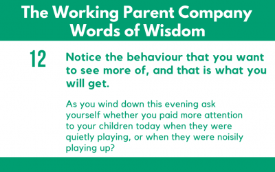 12) Notice the behaviour that you want to see more of, and that is what you will get.